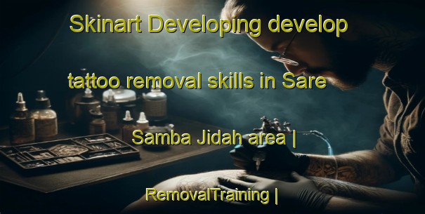 Skinart Developing develop tattoo removal skills in Sare Samba Jidah area | RemovalTraining | RemovalClasses | SkinartTraining-Gambia